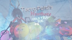 TERRA-FATAL NEXTBOTS [COLD TILL ICE]