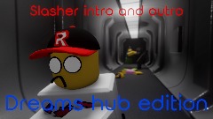 Slasher intro and outro <clue>Dreams Hub edition