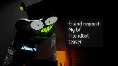 FRIEND_REQUEST AU:<term>  my bf friendbot (teaser showcase)