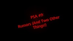 PSA #9: Rumors (And Two Other Things!)