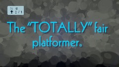 The TOTALLY fair platformer.