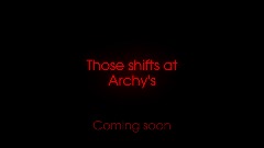 Those shift's at Archy's -Cancelled