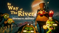 By Way of the River : Glowman vs. the Prince