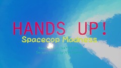 Hands Up! Spacecop madness opening B
