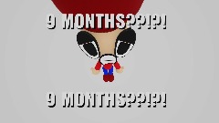 ITS BEEN 9 MONTHS