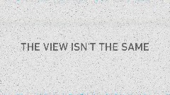 THE VIEW ISN'T THE SAME (LYRICS VISUAL)