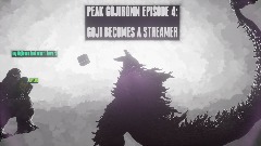 PEAK GOJIRONN EPISODE 4: GOJI BECOMES A STREAMER