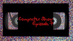 (Computer Show) (Episode 7) (ÝØÜ WİŁŁ Ðİ-)