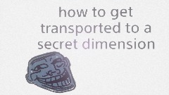 how to get transported to a secret dimension