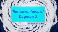 The adventures of Dogman 3: no votes for Black