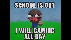 There's no more SCHOOL today