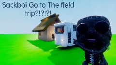 Sackboi Go to The field trip?!?!?!