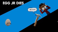 Episode 4: EGG JR DIES!