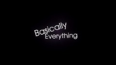 Basically Everything Intro