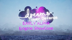 *Dreams Tower Defense*- *EARLY ALPHA* Engine ShowCase