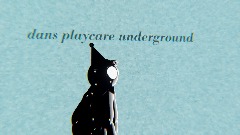 Dans playcare 1, the underground