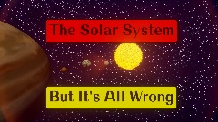 The Solar System But It's All Wrong - Short Presentation