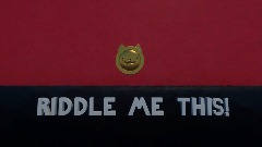 Riddle me this!