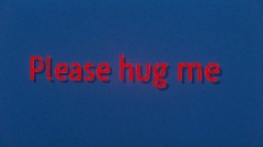 Please hug me