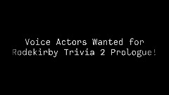Voice Actors Wanted For Rodekirby Trivia 2 Prologue!