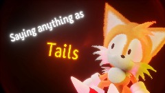 Saying anything as <term>Tails!