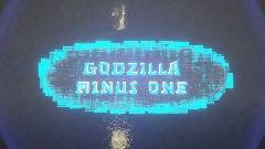 GODZILLA MINUS ONE (95% finished)