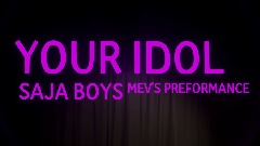 SAJA BOYS - Your IDOL (MEV'S PREFORMANCE Edition) [OFFICIAL]