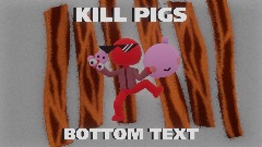 KILL PIGS BOTTOM TEXT