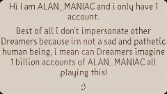 Guess what Dreamers im the one and only ALAN_MANIAC!...
