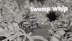 Swamp Whip : A Short Tale About Garbage