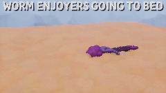 WORM ENJOYERS GOING TO BED