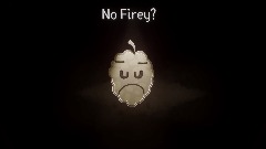 No Firey?