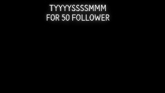 TYYYYSSSSMMM FOR 50 FOLLOWERRR