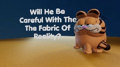 Be Careful With The Fabric Of Reality Garfield