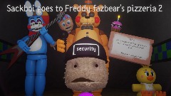 Sackboi goes to Freddy fazbear's pizzeria 2 (Oh no)