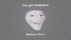 You Get Trolled by Trollface!1!!