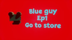 Blue guy episode 1 go to store