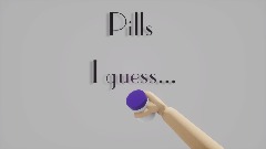 Pills, I Guess...