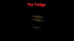 Trollge : *The Game* (Horror)  WIP
