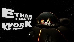 ETHAN GOES TO WORK THE MOVIE