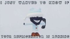 Hey Ethan, is your refrigerator running?