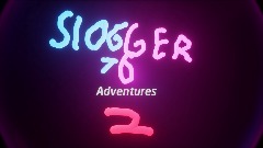 Slogger76 adventures 2 (CANCELLED)