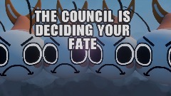 THE COUNCIL IS DECIDING YOUR FATE