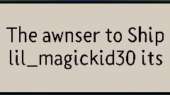 And the awnser to Ship lil_magickid30 its