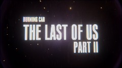 The Last Of Us II: Burning Car Demo