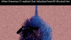 When Drewmac13 realized that @SebastianTeamPD Blocked him