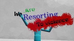 We Are Resorting to Violence