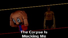 The Corpse Is Mocking Me