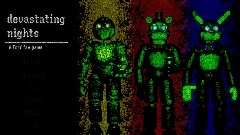 devastating nights - a fnaf fan game (night 7 added)