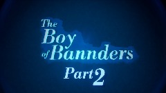 Boy of Bannders Part 2